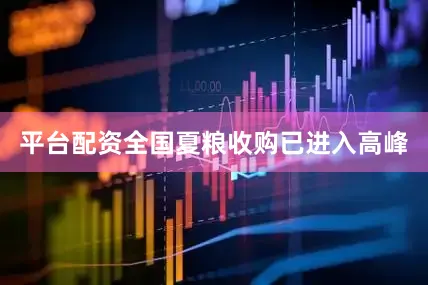 平台配资全国夏粮收购已进入高峰