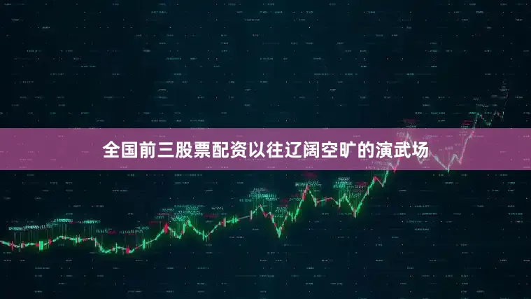 全国前三股票配资以往辽阔空旷的演武场