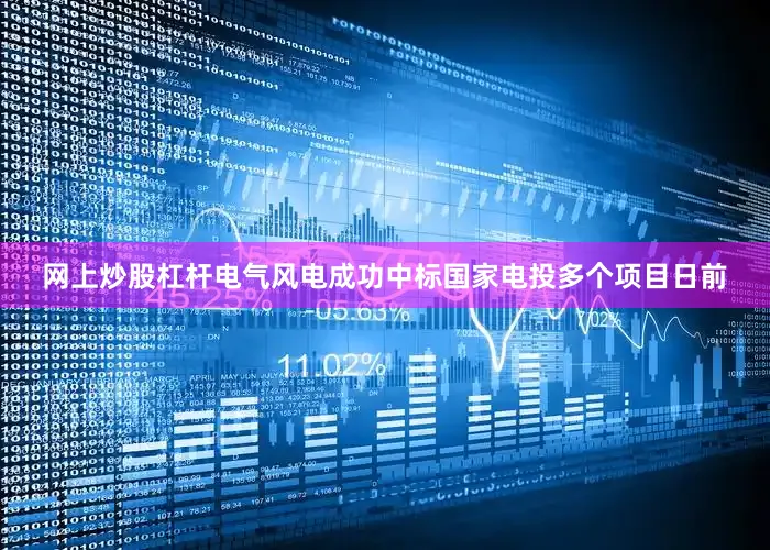 网上炒股杠杆电气风电成功中标国家电投多个项目日前