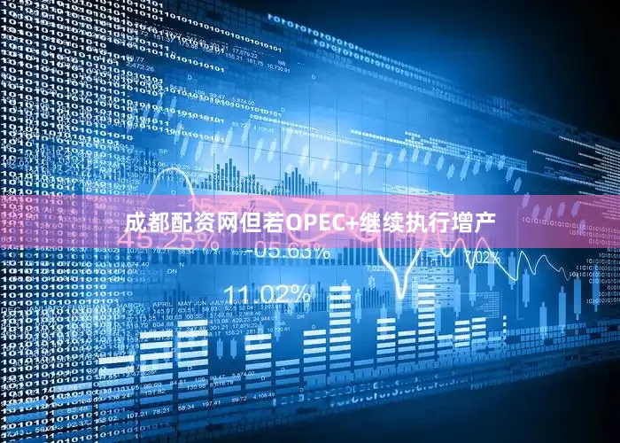 成都配资网但若OPEC+继续执行增产