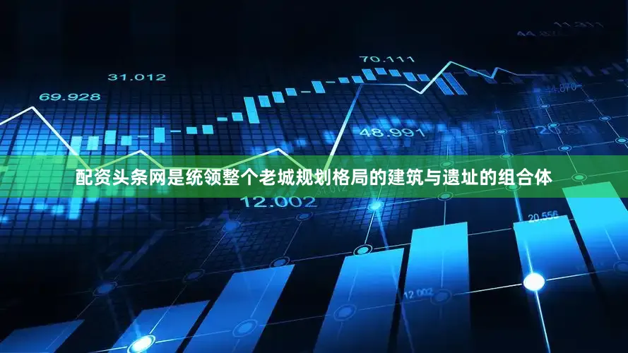 配资头条网是统领整个老城规划格局的建筑与遗址的组合体