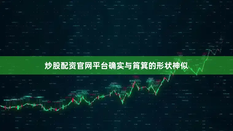炒股配资官网平台确实与筲箕的形状神似