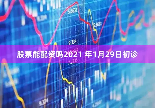 股票能配资吗2021 年1月29日初诊